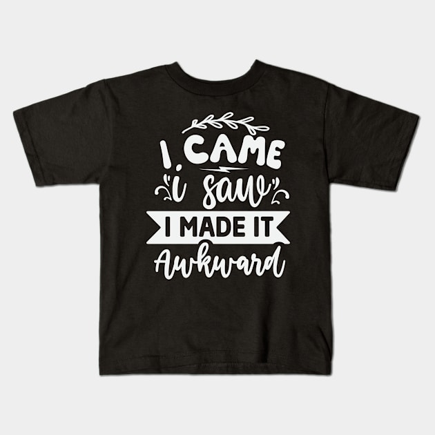 I Came I Saw I Made It Awkward Kids T-Shirt by Dojaja